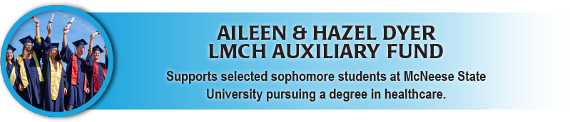Aileen and Hazel Dyer Scholarship Fund supports selected sophomore students at McNeese pursuing degrees in healthcare. 